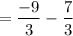 $=\frac{-9}{3} - \frac{7}{3}