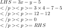 LHS = 3x - y-5\\=3\times 4-7-5\\= 12-12\\=0\\= RHS