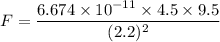 F=\dfrac{6.674\times 10^{-11}\times 4.5\times 9.5}{(2.2)^2}