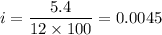 \displaystyle i=\frac{5.4}{12\times 100}=0.0045