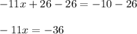 -11x+26-26=-10-26\\\\-11x=-36