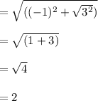 =\sqrt{((-1)^2+ \sqrt{3^2})}\\\\= \sqrt{(1+3)}\\\\= \sqrt{4}\\\\= 2