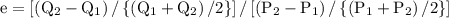 \mathrm{e}=\left[\left(\mathrm{Q}_{2}-\mathrm{Q}_{1}\right) /\left\{\left(\mathrm{Q}_{1}+\mathrm{Q}_{2}\right) / 2\right\}\right] /\left[\left(\mathrm{P}_{2}-\mathrm{P}_{1}\right) /\left\{\left(\mathrm{P}_{1}+\mathrm{P}_{2}\right) / 2\right\}\right]