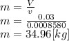 m = \frac{V}{v} \\m= \frac{0.03}{0.0008580} \\m=34.96[kg]