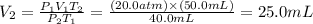 V_{2}=\frac{P_{1}V_{1}T_{2}}{P_{2}T_{1}}=\frac{(20.0atm)\times (50.0mL)}{40.0mL}=25.0mL
