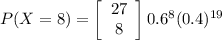 P(X=8)=\left[\begin{array}{ccc}27\\8\\\end{array}\right] 0.6^{8} (0.4)^{19}