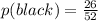 p(black)=\frac{26}{52}