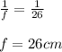 \frac{1}{f} = \frac{1}{26}\\\\f = 26cm