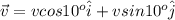 \vec v=vcos10^o\hat i+vsin10^o\hat j