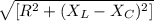 \sqrt{[R^{2} + (X_{L}  - X_{C})^2]}