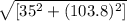 \sqrt{[35^{2} + (103.8)^2]}
