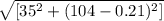 \sqrt{[35^{2} + (104  - 0.21)^2]}