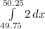 \int\limits^{50.25}_{49.75} {2} \, dx