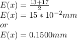 E(x)=\frac{13+17}{2}\\ E(x)=15*10^{-2}mm\\ or\\E(x)=0.1500mm