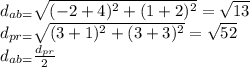 d_{ab=}\sqrt{(-2+4)^{2}+(1+2)^{2}}=\sqrt{13}\\ d_{pr=}\sqrt{(3+1)^{2}+(3+3)^{2}}=\sqrt{52}\\ d_{ab=}\frac{d_{pr}}{2}
