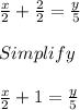 \frac{x}{2} + \frac{2}{2} = \frac{y}{5}\\\\Simplify\\\\\frac{x}{2} + 1 = \frac{y}{5}