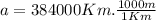 a = 384000Km . \frac{1000m}{1Km}