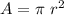 A=\pi\ r^2