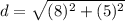 d=\sqrt{(8)^2+(5)^2}