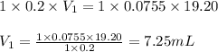 1\times 0.2\times V_1=1\times 0.0755\times 19.20\\\\V_1=\frac{1\times 0.0755\times 19.20}{1\times 0.2}=7.25mL
