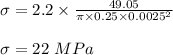\sigma = 2.2 \times \frac{49.05}{\pi \times 0.25 \times 0.0025^2}\\\\ \sigma = 22\ MPa