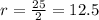 r=\frac{25}{2}=12.5