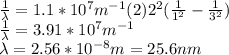 \frac{1}{\lambda}=1.1*10^7m^{-1}(2)2^2(\frac{1}{1^2}-\frac{1}{3^2})\\\frac{1}{\lambda}=3.91*10^7m^{-1}\\\lambda=2.56*10^{-8}m=25.6nm