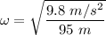 \omega=\sqrt \dfrac{9.8\ m/s^2}{95\ m}
