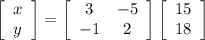 \left[\begin{array}{c}x\\y\\\end{array}\right]=\left[\begin{array}{cc}3 & -5 \\-1 & 2 \end{array}\right] \left[\begin{array}{c}15\\18\\\end{array}\right]