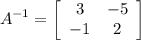 $A^{-1}=\left[\begin{array}{cc}3 & -5 \\-1 & 2 \end{array}\right]