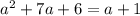 a^2+7a+6=a+1