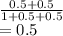 \frac{0.5+0.5}{1+0.5+0.5} \\= 0.5