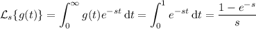 \mathcal L_s\{g(t)\}=\displaystyle\int_0^\infty g(t)e^{-st}\,\mathrm dt=\int_0^1e^{-st}\,\mathrm dt=\dfrac{1-e^{-s}}s