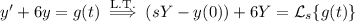 y'+6y=g(t)\overset{\text{L.T.}}{\implies}(sY-y(0))+6Y=\mathcal L_s\{g(t)\}