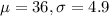 \mu = 36, \sigma = 4.9