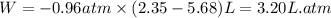W=-0.96atm\times (2.35-5.68)L=3.20L.atm