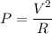 \large{P = \dfrac{V^{2}}{R}}