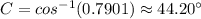 C=cos^{-1} (0.7901)\approx 44.20^\circ