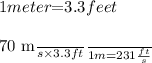 1 meter $=3.3$ feet\\\\$\frac{70 \frac{m}{s} \times 3.3 f t}{1 m}=231 \frac{f t}{s}$