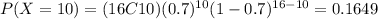 P(X=10)=(16C10)(0.7)^{10} (1-0.7)^{16-10}=0.1649