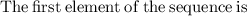 \mathrm{The\:first\:element\:of\:the\:sequence\:is}