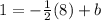 1=-\frac{1}{2} (8)+b