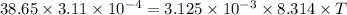 38.65 \times 3.11 \times 10^{-4} = 3.125 \times 10^{-3} \times 8.314 \times T