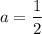 $a=\frac{1}{2}