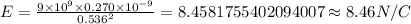 E=\frac {9\times 10^{9}\times 0.270\times 10^{-9}}{0.536^{2}}=8.4581755402094007\approx 8.46 N/C