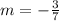 m=-\frac{3}{7}