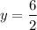 $y=\frac{6}{2}