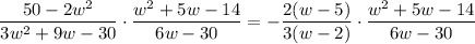 $\frac{50-2 w^{2}}{3 w^{2}+9 w-30} \cdot \frac{w^{2}+5 w-14}{6 w-30}=-\frac{2(w-5)}{3(w-2)} \cdot \frac{w^{2}+5 w-14}{6 w-30}