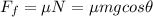 F_f = \mu N = \mu mg cos\theta