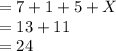 = 7 + 1 + 5 + X\\                      = 13 + 11\\                      = 24